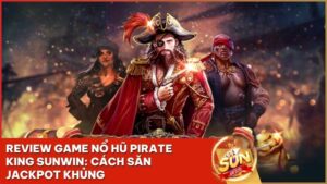 game no hu pirate king sunwin - Pirate King Sunwin: Khám Phá Game Nổ Hũ Đại Dương & Cách Săn Jackpot Khủng